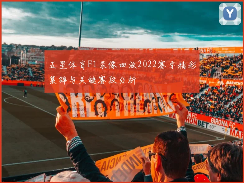 五星体育F1录像回放2022赛季精彩集锦与关键赛段分析