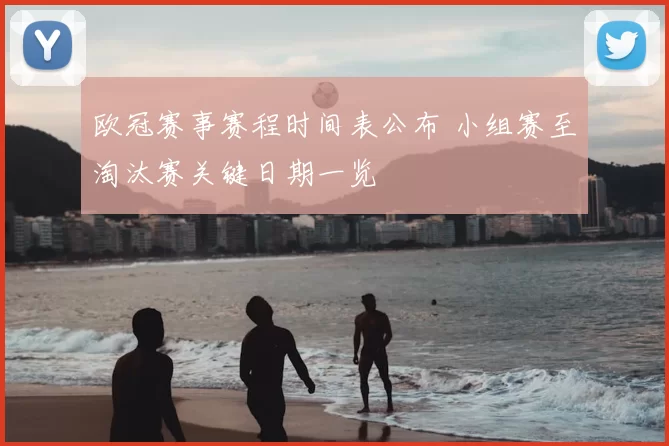 欧冠赛事赛程时间表公布 小组赛至淘汰赛关键日期一览