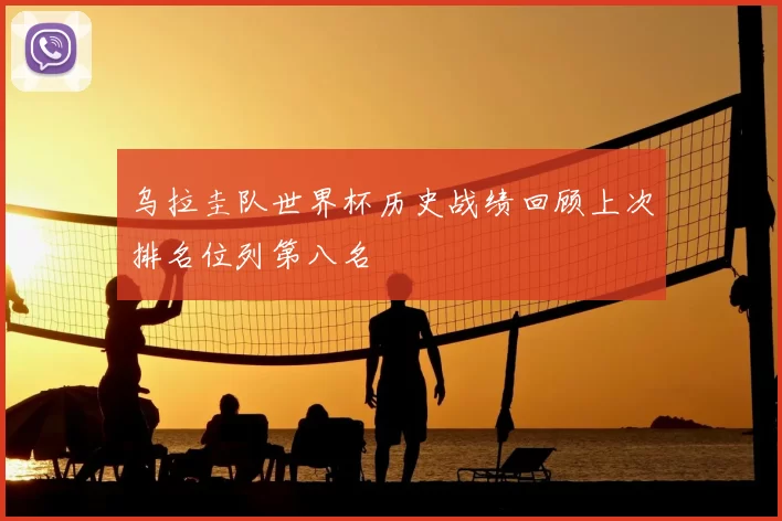 乌拉圭队世界杯历史战绩回顾上次排名位列第八名