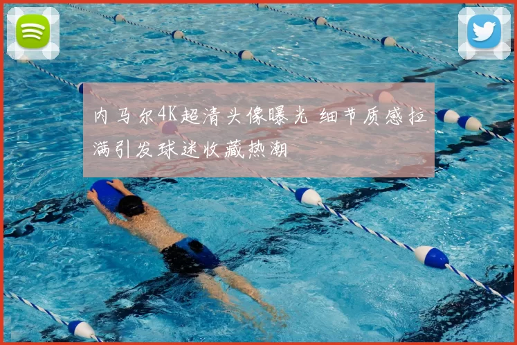 内马尔4K超清头像曝光 细节质感拉满引发球迷收藏热潮