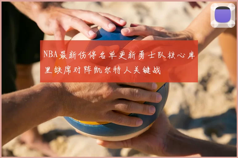 NBA最新伤停名单更新勇士队核心库里缺席对阵凯尔特人关键战