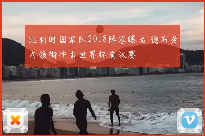 比利时国家队2018阵容曝光 德布劳内领衔冲击世界杯淘汰赛